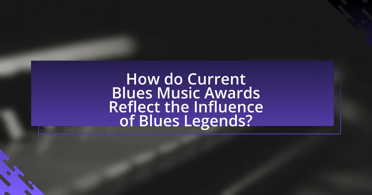 How do Current Blues Music Awards Reflect the Influence of Blues Legends?
